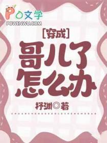 穿成哥儿怎么办by杼渊免费阅读笔趣阁