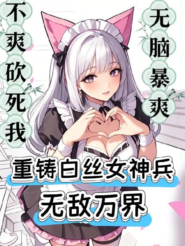 网游:重铸白丝女神兵,无敌万界 网游:重铸白丝女神兵,无敌万界